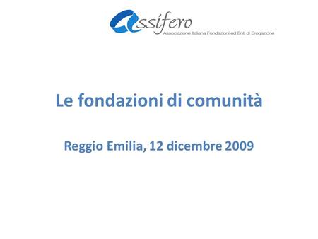Le fondazioni di comunità Reggio Emilia, 12 dicembre 2009.