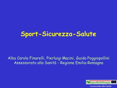Sport-Sicurezza-Salute Alba Carola Finarelli, Pierluigi Macini, Guido Poggiopollini Assessorato alla Sanità - Regione Emilia-Romagna Assessorato alla.