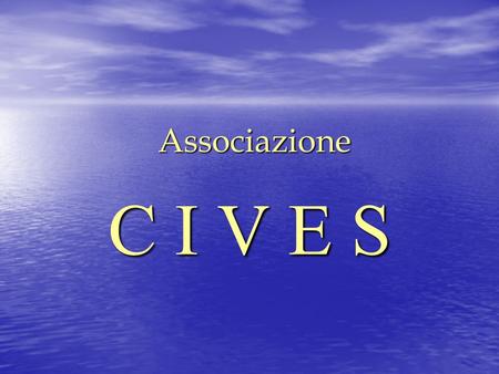 Associazione Associazione C I V E S. LAssociazione CIVES nasce con il preciso scopo di impegnarsi nel sociale, con una azione di tutela ( tutoraggio )