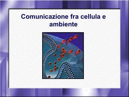 Comunicazione fra cellula e ambiente