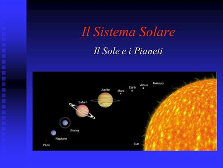 Il Sistema Solare Il Sole e i Pianeti.