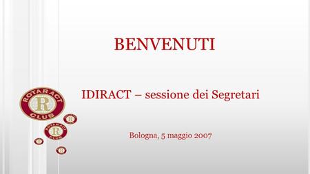 BENVENUTI IDIRACT – sessione dei Segretari Bologna, 5 maggio 2007.