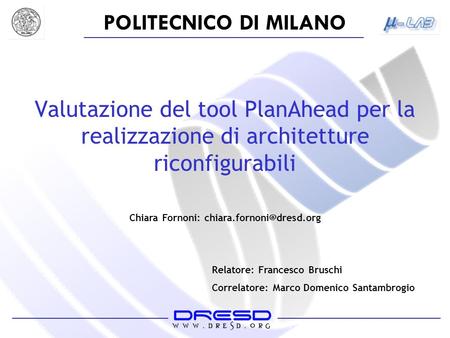 POLITECNICO DI MILANO Valutazione del tool PlanAhead per la realizzazione di architetture riconfigurabili Chiara Fornoni: Relatore: