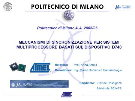 POLITECNICO DI MILANO Politecnico di Milano A.A. 2005/06 MECCANISMI DI SINCRONIZZAZIONE PER SISTEMI MULTIPROCESSORE BASATI SUL DISPOSITIVO D740 Candidato: