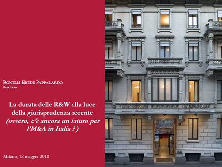 La durata delle R&W alla luce della giurisprudenza recente (ovvero, c’è ancora un futuro per l’M&A in Italia ? ) Milano, 12 maggio 2010.