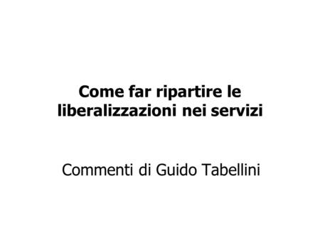 Come far ripartire le liberalizzazioni nei servizi Commenti di Guido Tabellini.