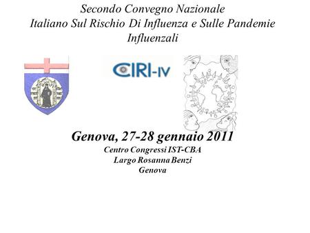 Secondo Convegno Nazionale Italiano Sul Rischio Di Influenza e Sulle Pandemie Influenzali Genova, 27-28 gennaio 2011 Centro Congressi IST-CBA Largo.