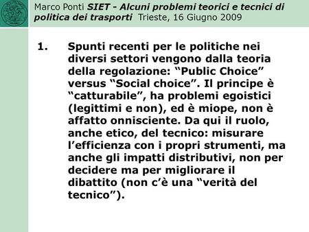 Marco Ponti SIET - Alcuni problemi teorici e tecnici di politica dei trasporti Trieste, 16 Giugno 2009 1.Spunti recenti per le politiche nei diversi settori.