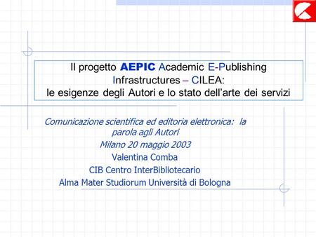 Il progetto AEPIC Academic E-Publishing Infrastructures – CILEA: le esigenze degli Autori e lo stato dellarte dei servizi Comunicazione scientifica ed.