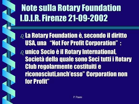 P. Pasini Note sulla Rotary Foundation I.D.I.R. Firenze 21-09-2002 Note sulla Rotary Foundation I.D.I.R. Firenze 21-09-2002 b La Rotary Foundation è, secondo.