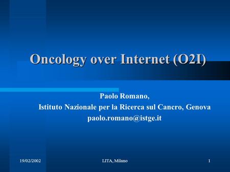 19/02/2002LITA, Milano1 Oncology over Internet (O2I) Paolo Romano, Istituto Nazionale per la Ricerca sul Cancro, Genova
