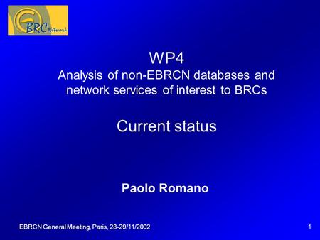 EBRCN General Meeting, Paris, 28-29/11/20021 WP4 Analysis of non-EBRCN databases and network services of interest to BRCs Current status Paolo Romano Questa.