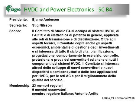 HVDC and Power Electronics - SC B4 Latina, 24 novembre 2010 11 Presidente:Bjarne Andersen Segretario:Stig Nilsson Scopo:Il Comitato di Studio B4 si occupa.