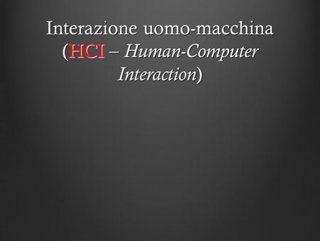 Interazione uomo-macchina (HCI – Human-Computer Interaction)
