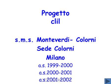 Progetto clil s.m.s. Monteverdi- Colorni Sede Colorni Milano a.s. 1999-2000 a.s.2000-2001 a.s.2001-2002 elisabetta visintainer 8 maggio 2002 esperienze.