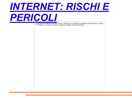 INTERNET: RISCHI E PERICOLI