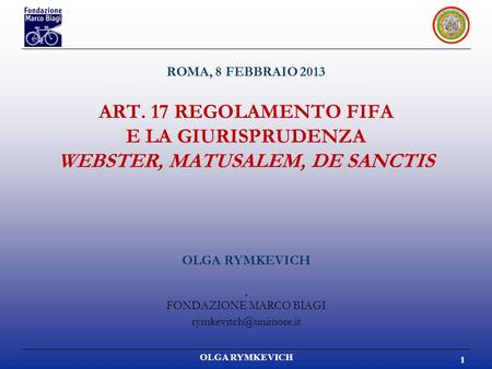 OLGA RYMKEVICH 1 ROMA, 8 FEBBRAIO 2013 ART. 17 REGOLAMENTO FIFA E LA GIURISPRUDENZA WEBSTER, MATUSALEM, DE SANCTIS OLGA RYMKEVICH, FONDAZIONE MARCO BIAGI.