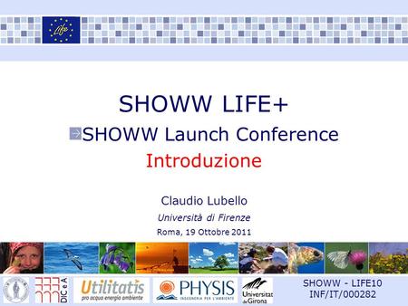 SHOWW - LIFE10 INF/IT/000282 SHOWW LIFE+ SHOWW Launch Conference Introduzione Claudio Lubello Università di Firenze Roma, 19 Ottobre 2011.