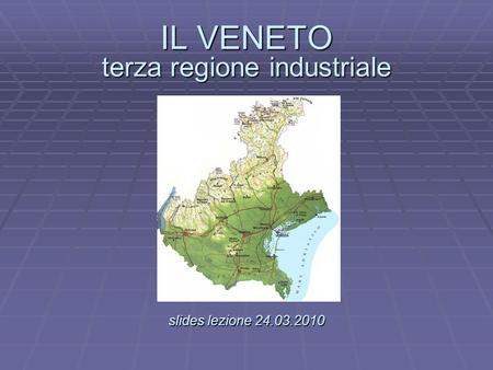 IL VENETO terza regione industriale slides lezione 24.03.2010 IL VENETO terza regione industriale. slides lezione 24.03.2010.