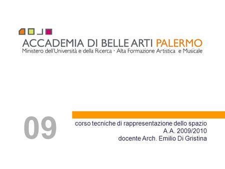 09 corso tecniche di rappresentazione dello spazio A.A. 2009/2010 docente Arch. Emilio Di Gristina.