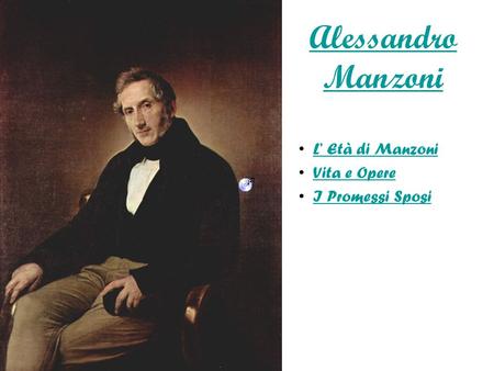 Alessandro Manzoni L’ Età di Manzoni Vita e Opere I Promessi Sposi.