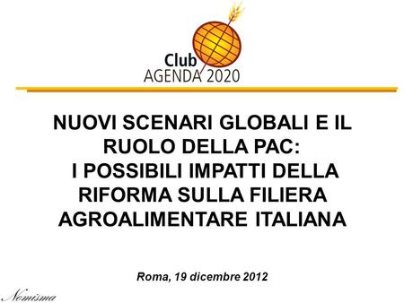 NUOVI SCENARI GLOBALI E IL RUOLO DELLA PAC: I POSSIBILI IMPATTI DELLA RIFORMA SULLA FILIERA AGROALIMENTARE ITALIANA Roma, 19 dicembre 2012.