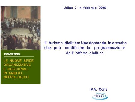 Il turismo dialitico: Una domanda in crescita che può modificare la programmazione dell offerta dialitica. Udine 3 - 4 febbraio 2006 A Z I E N D A ULSS.