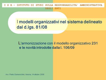 L 'armonizzazione con il modello organizzativo 231 e le novità introdotte dalla l. 106/09 I modelli organizzativi nel sistema delineato dal d.lgs. 81/08.