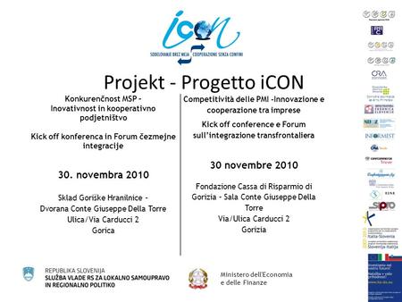 Projekt - Progetto iCON Ministero dell'Economia e delle Finanze Konkurenčnost MSP – Inovativnost in kooperativno podjetništvo Kick off konferenca in Forum.