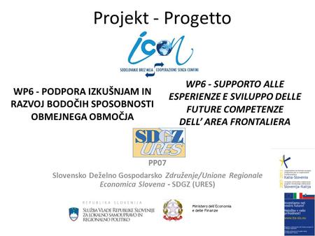Projekt - Progetto PP07 Slovensko Deželno Gospodarsko Združenje/Unione Regionale Economica Slovena - SDGZ (URES) WP6 - SUPPORTO ALLE ESPERIENZE E SVILUPPO.
