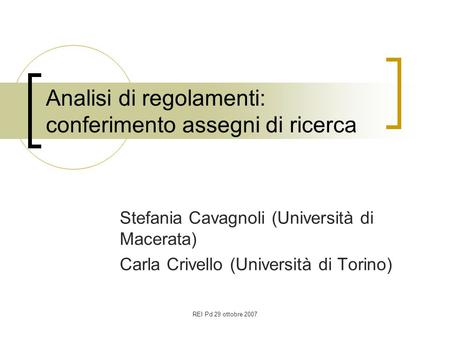 REI Pd 29 ottobre 2007 Analisi di regolamenti: conferimento assegni di ricerca Stefania Cavagnoli (Università di Macerata) Carla Crivello (Università di.