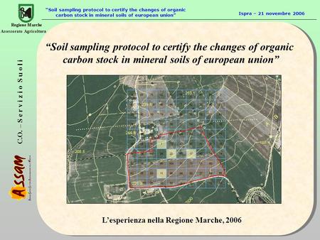 C.O. – S e r v i z i o S u o l i Assessorato Agricoltura Soil sampling protocol to certify the changes of organic carbon stock in mineral soils of european.