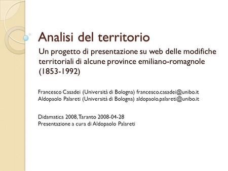 Analisi del territorio Un progetto di presentazione su web delle modifiche territoriali di alcune province emiliano-romagnole (1853-1992) Francesco Casadei.