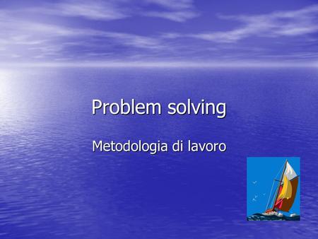 Problem solving Metodologia di lavoro.