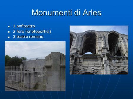 Monumenti di Arles 1 anfiteatro 2 foro (criptoportici) 3 teatro romano.