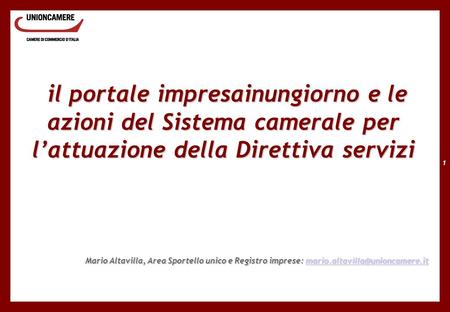 Il portale impresainungiorno e le azioni del Sistema camerale per l’attuazione della Direttiva servizi Mario Altavilla, Area Sportello unico e Registro.