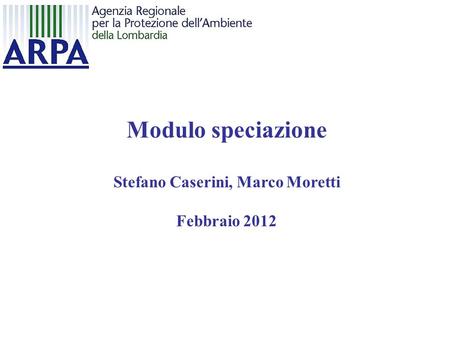 Modulo speciazione Stefano Caserini, Marco Moretti Febbraio 2012.