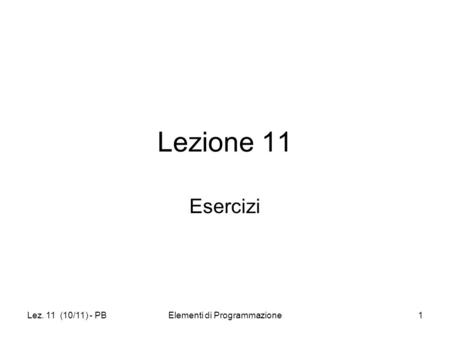 Lez. 11 (10/11) - PBElementi di Programmazione1 Lezione 11 Esercizi.