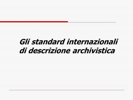 Gli standard internazionali  di descrizione archivistica