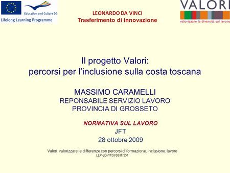 Il progetto Valori: percorsi per linclusione sulla costa toscana MASSIMO CARAMELLI REPONSABILE SERVIZIO LAVORO PROVINCIA DI GROSSETO NORMATIVA SUL LAVORO.