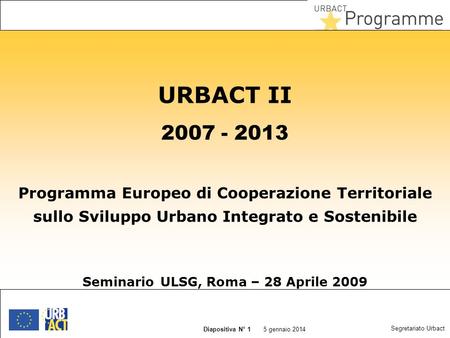 5 janvier 2014 Slide N° 1 5 gennaio 2014 Diapositiva N° 1 Segretariato Urbact URBACT II 2007 - 2013 Programma Europeo di Cooperazione Territoriale sullo.