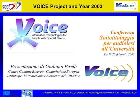 Il Progetto VOICE e lAnno 2003, Conferenza Sottotitolaggio allUniversità, Forlì, 25 febbraio 2005 VOICE Project and Year 2003 Presentazione di Giuliano.