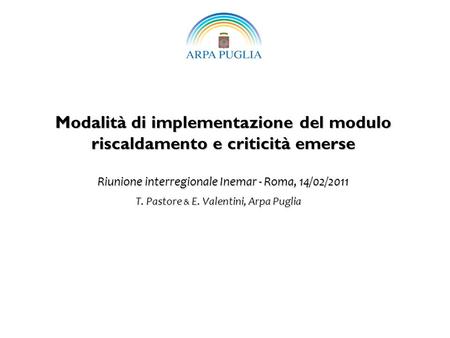 T. Pastore & E. Valentini, Arpa Puglia Modalità di implementazione del modulo riscaldamento e criticità emerse Riunione interregionale Inemar - Roma, 14/02/2011.