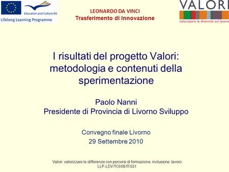 I risultati del progetto Valori: metodologia e contenuti della sperimentazione Paolo Nanni Presidente di Provincia di Livorno Sviluppo Convegno finale.