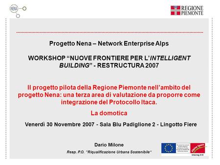 Progetto Nena – Network Enterprise Alps WORKSHOP NUOVE FRONTIERE PER LINTELLIGENT BUILDING - RESTRUCTURA 2007 Il progetto pilota della Regione Piemonte.