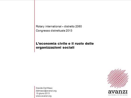 Leconomia civile e il ruolo delle organizzazioni sociali Rotary international – distretto 2060 Congresso distrettuale 2013 Davide Dal Maso