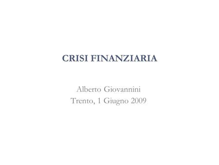 CRISI FINANZIARIA Alberto Giovannini Trento, 1 Giugno 2009.