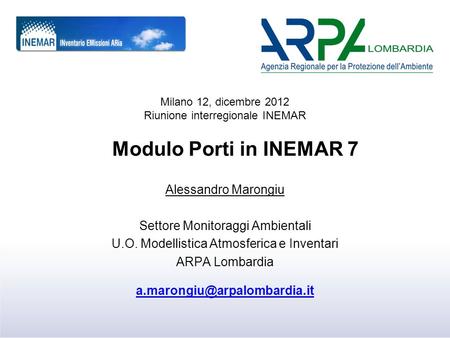 Modulo Porti in INEMAR 7 Alessandro Marongiu Settore Monitoraggi Ambientali U.O. Modellistica Atmosferica e Inventari ARPA Lombardia
