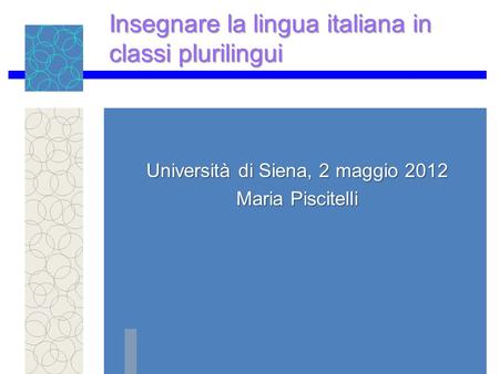 Insegnare la lingua italiana in classi plurilingui Università di Siena, 2 maggio 2012 Maria Piscitelli.