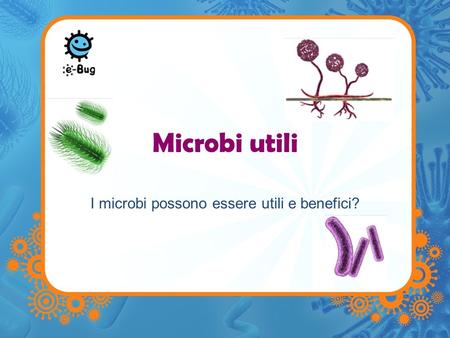 I microbi possono essere utili e benefici?